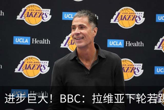 进步巨大！BBC：拉维亚下轮若踢60分钟 将创蓝军生涯连续出勤纪录
